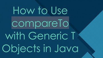 How to Use compareTo with Generic T Objects in Java
