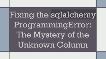 Fixing the sqlalchemy ProgrammingError: The Mystery of the Unknown Column