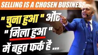 Selling is a chosen Business : Science & Art of Selling | "चुना हुआ" और "मिला हुआ" में बहुत फर्क है