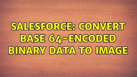 Salesforce: convert Base 64-encoded binary data to image