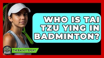 Who Is Tai Tzu Ying In Badminton? - The Racket Xpert