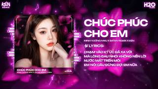 Chúc Phúc Cho Em Remix - Minh Vương M4U x Ken Remix | Chạm Vào Ký Ức Đã Xa Vời Remix TikTok