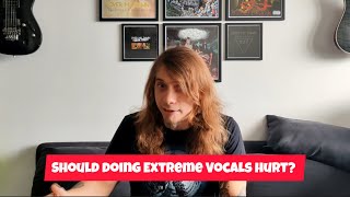 Should doing Extreme Vocals hurt your throat and your vocal cords?