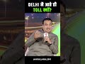 Delhi मै आते ही Toll क्यों? #nitingadkari #tolltax #tollplaza #toll
