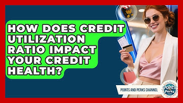 How Does Credit Utilization Ratio Impact Your Credit Health? - Points and Perks Channel