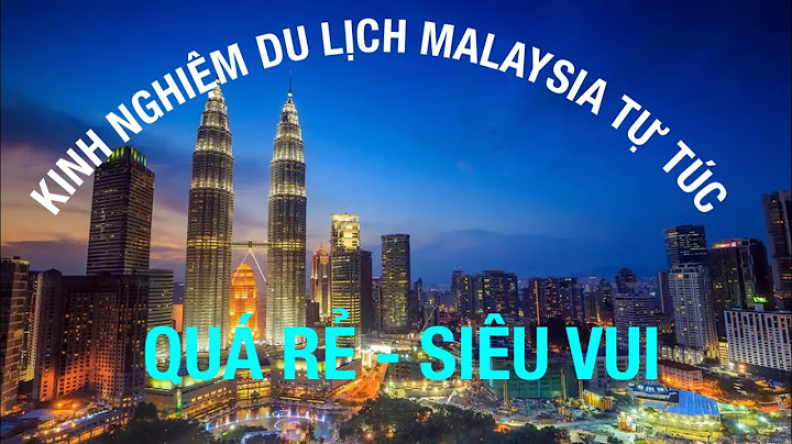 Hướng dẫn du lịch malaysia tự túc năm 2024