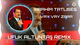 İBRAHİM TATLISES - VAY VAY ZARA ( UFUK ALTUNTAŞ REMİX ) Resimi