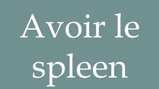 How to Pronounce ''Avoir le spleen'' (Have the spleen) Correctly in French