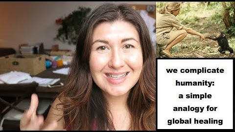 we complicate humanity: a simple analogy for global healing