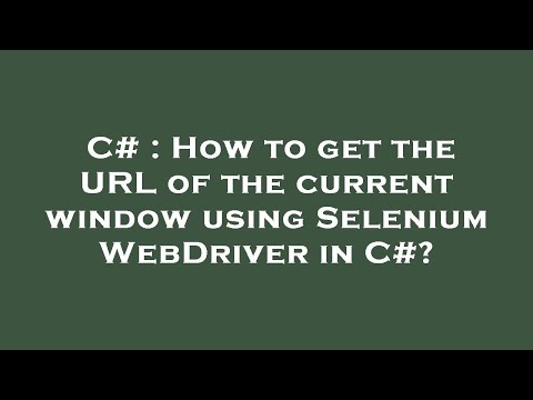 C# : How to get the URL of the current window using Selenium WebDriver in C#?