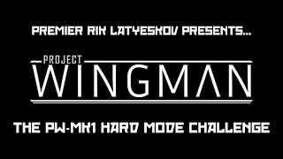 Project Wingman LP - The PW-MK1 Hard Mode Challenge - Part 6