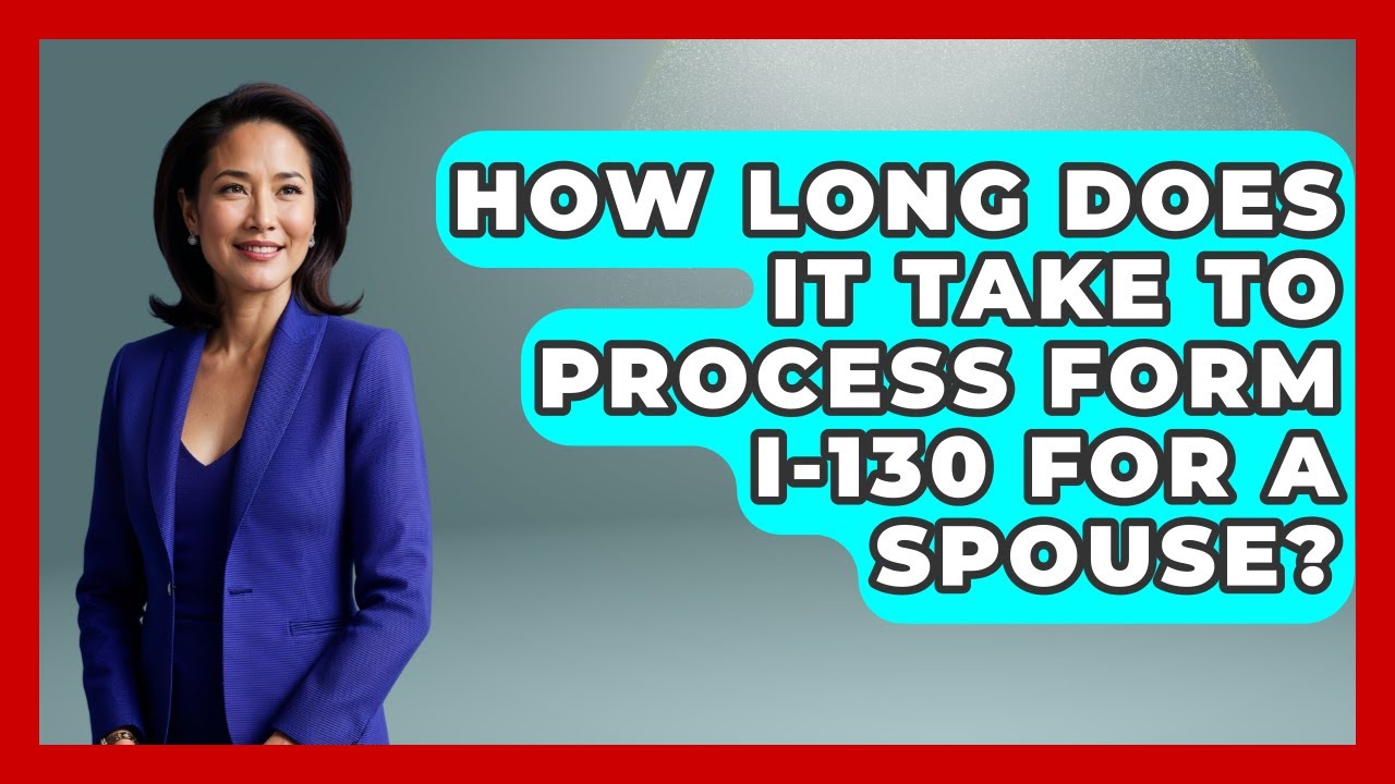 how-long-does-it-take-to-process-form-i-130-for-a-spouse-us