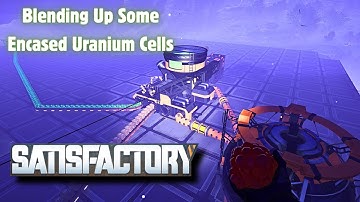 Blending Some Encased Uranium Cells. | Satisfactory Gameplay  EP73 2024