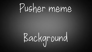 Pusher Meme Background