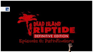 Dead Island Riptide Remastered - Episode 6: Pathfinders