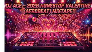  Dj Ace  2026 Nonstop Valentine Afrobeat Mixtape   No Skips Just Vibes