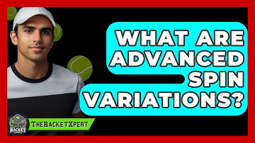 What Are Advanced Spin Variations? - The Racket Xpert