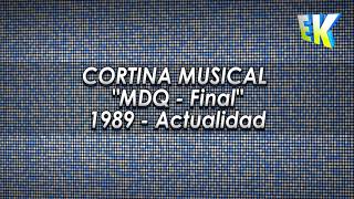 MDQ - Cortina Musical - Final (1989-Actualidad)