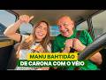 DE CARONA COM O VÉIO | MANU BAHTIDÃO | LUCIANO HANG