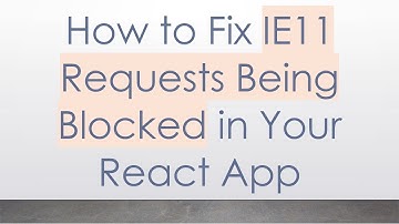 How to Fix IE11 Requests Being Blocked in Your React App