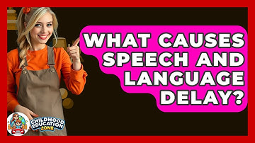 What Causes Speech And Language Delay? - Childhood Education Zone
