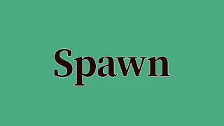 Spawn Pronunciation and Meaning