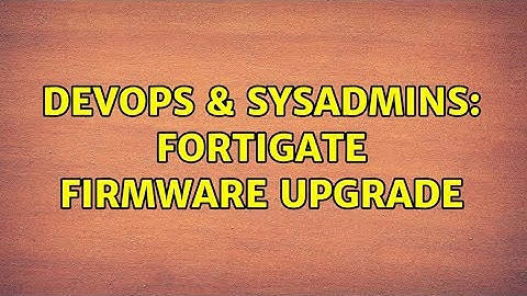 DevOps & SysAdmins: Fortigate Firmware Upgrade
