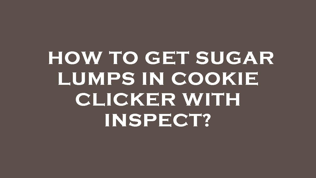 how-to-get-sugar-lumps-in-cookie-clicker-with-inspect-youtube