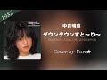 ダウンタウンすと〜り〜(中森明菜) Cover by Yuri★ Downtown Story/Akina Nakamori