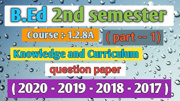B.Ed 2nd semester/course-1.2.8A /Knowledge and Curriculum/part-1/All question paper.
