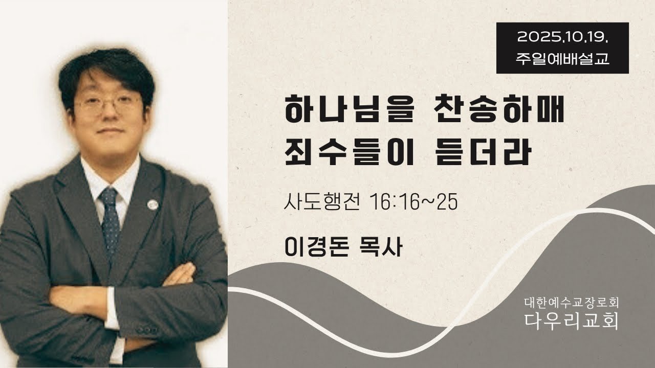 25-10-19 | 하나님을 찬송하매 죄수들이 듣더라(행16:16~25)| 이경돈 목사 | 다우리교회 주일예배설교