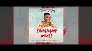 TSHABANG WEE!! - Maxy khoisan