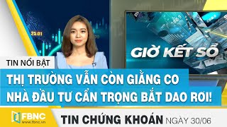 Tin tức Chứng khoán ngày 30/6/2020 | Thị trường còn giằng co, nhà đầu tư cẩn trọng bắt dao rơi!|FBNC screenshot 4