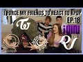 I FORCE MY FRIENDS TO REACT TO KPOP:EP18 (EVERGLOW, ITZY, RED VELVET, GFRIEND, (G)I-DLE, TWICE