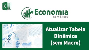 Como atualizar uma Tabela Dinâmica sem Macro