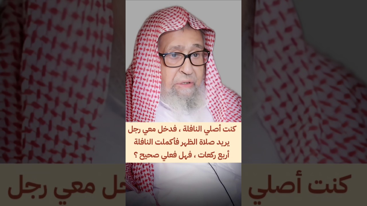 كنت أصلي النافلة ،فدخل معي رجل يريد صلاة الظهر فأكملت النافلة أربع ركعات ، فهل فعلي صحيح ؟ | الفوزان