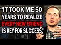 How To Always Make right Friends - Elon Musk