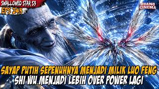 FINALLY, SHI WU WHITE WINGS COMPLETELY BELONG TO KING LUO FENG - Swallowed Star Eps 243