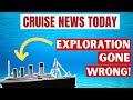 Cruise News: Sub Visiting Titanic Goes Missing, NCL Closes Show, New Carnival Menu | CruiseRadio.Net