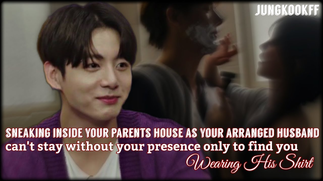 Sneaking Inside Your Parents House As Your Arranged Husband Can't Stay Without You Only To Find You.