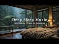 Deep Sleep Music - Cozy Bedroom with Rain Outside the Windows - Relaxing Piano Music for Insomnia