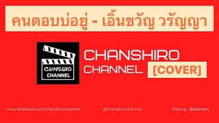 คนตอบบ่อยู่ - เอิ้นขวัญ วรัญญา [ cover by CHANSHIRO ]