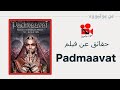 Padmaavat - الفيلم الذي خرج الناس في إحتجاجات ضده