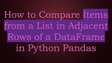 How to Compare Items from a List in Adjacent Rows of a DataFrame in Python Pandas