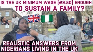 ASKING NIGERIANS IN UK IF THE UK MINIMUM WAGE (£9.50) PER HOUR, IS ENOUGH TO SUSTAIN THEIR FAMILIES