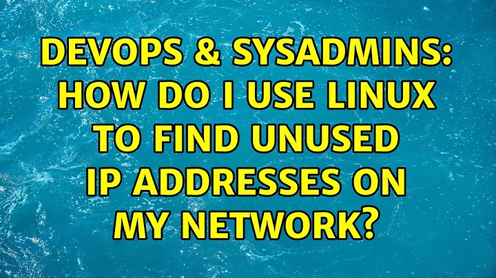 DevOps & SysAdmins: How do I use Linux to find unused IP addresses on my network? (9 Solutions!!)
