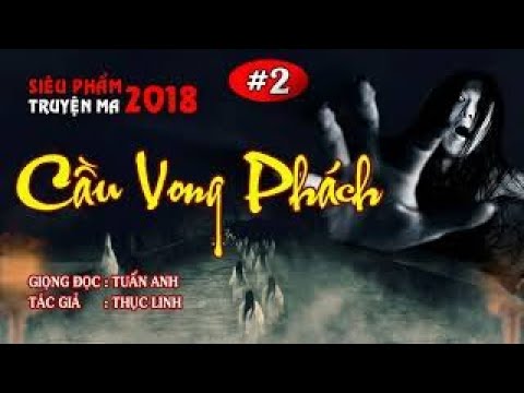 [SIÊU PHẨM] Truyện ma 2018 Cầu vong phách P2 Tác giả Thục Linh MC Tuấn Anh - youtube