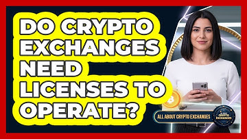 Do Crypto Exchanges Need Licenses To Operate?