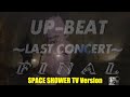 UP-BEAT LAST CONCERT &quot;FINAL&quot; SPACE SHOWER TV