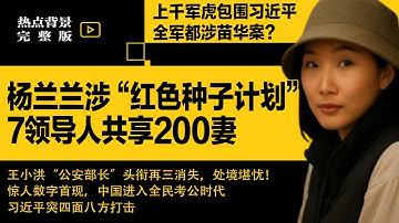惊爆：7领导人共享200妻，杨兰兰涉“红色种子计划”；上千军虎包围习近平，全军都涉苗华案？王小洪“公安部长”头衔再三消失，处境堪忧！ | #热点背景合集（20251128-2）